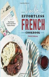Voilà!: The Effortless French Cookbook: Easy Recipes to Savor the Classic Tastes of France by Cecile Delarue Paperback Book