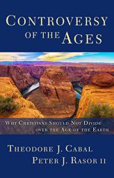 Controversy of the Ages: Why Christians Should Not Divide Over the Age of the Earth by Theodore Cabal Paperback Book