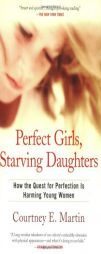 Perfect Girls, Starving Daughters: How the Quest for Perfection is Harming Young Women by Courtney E. Martin Paperback Book