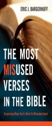 The Most Misused Verses in the Bible: Surprising Ways God's Word Is Misunderstood by Eric Phd Bargerhuff Paperback Book