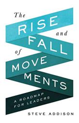 The Rise and Fall of Movements: A Roadmap for Leaders by Steve Addison Paperback Book
