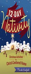 12-Day Nativity: Christmas Activities for a Christ-Centered Home by Marilee Woodfield Paperback Book