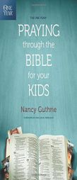 The One Year Praying Through the Bible for Your Kids by Nancy Guthrie Paperback Book