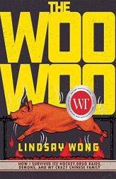 The Woo-Woo: How I Survived Ice Hockey, Drug Raids, Demons, and My Crazy Chinese Family by Lindsay Wong Paperback Book