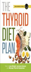 Thyroid Diet Plan: How to Lose Weight, Increase Energy, and Manage Thyroid Symptoms by Healdsburg Press Paperback Book
