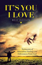 Its You I Love: Testimonies of Miraculous Healings and Deliverances from God by Billy Davison Paperback Book