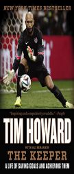 The Keeper: A Life of Saving Goals and Achieving Them by Tim Howard Paperback Book