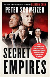 Secret Empires: How the American Political Class Hides Corruption and Enriches Family and Friends by Peter Schweizer Paperback Book