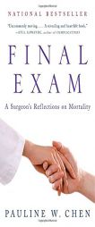 Final Exam: A Surgeon's Reflections on Mortality by Pauline W. Chen Paperback Book