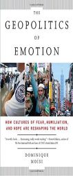 The Geopolitics of Emotion: How Cultures of Fear, Humiliation, and Hope are Reshaping the World by Dominique Moisi Paperback Book