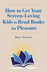 How to Get Your Screen-Loving Kids to Read Books for Pleasure by Kaye Newton Paperback Book
