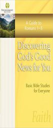 Discovering God's Good News for You: A Guide to Romans 1-8 by  Paperback Book
