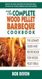 The Complete Wood Pellet Barbeque Cookbook: The Ultimate Guide and Recipe Book for Wood Pellet Grills by Bob Devon Paperback Book