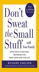 Don't Sweat the Small Stuff with Your Family: Simple Ways to Keep Daily Responsibilities and Household Chaos from Taking Over Your Life (Don't Sweat t by Richard Carlson Paperback Book
