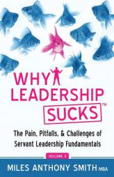Why Leadership SucksTM Volume 2: The Pain, Pitfalls, and Challenges of Servant Leadership Fundamentals by Miles Anthony Smith Paperback Book