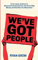 We've Got People: From Jesse Jackson to Alexandria Ocasio-Cortez, the End of Big Money and the Rise of a Movement by Ryan Grim Paperback Book