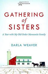 Gathering of Sisters: A Year With My Old Order Mennonite Family by Darla Weaver Paperback Book