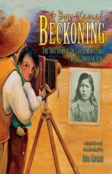 A Boy Named Beckoning: The True Story of Dr. Carlos Montezuma, Native American Hero by Gina Capaldi Paperback Book