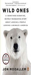 Wild Ones: A Sometimes Dismaying, Weirdly Reassuring Story About Looking at People Looking at Animals in America by Jon Mooallem Paperback Book