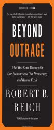 Beyond Outrage: Expanded Edition: What Has Gone Wrong with Our Economy and Our Democracy, and How to Fix It by Robert B. Reich Paperback Book