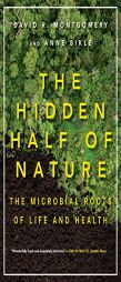The Hidden Half of Nature: The Microbial Roots of Life and Health by David R. Montgomery Paperback Book