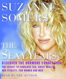 The Sexy Years: Discover the Hormone Connection--The Secret to Fabulous Sex, Great Health, and Vitality, for Women and Men by Suzanne Somers Paperback Book