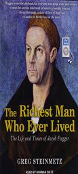 The Richest Man Who Ever Lived: The Life and Times of Jacob Fugger by Greg Steinmetz Paperback Book