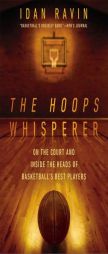 The Hoops Whisperer: On the Court and Inside the Heads of Basketball's Best Players by Idan Ravin Paperback Book