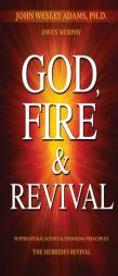 God, Fire & Revival: Supernatural Scenes & Enduring Principles The Hebrides Revival by John Wesley Adams Paperback Book