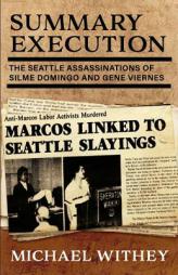 Summary Execution: The Seattle Assassinations of Silme Domingo and Gene Viernes by Michael Withey Paperback Book