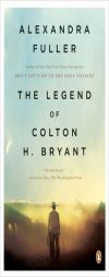 The Legend of Colton H. Bryant by Alexandra Fuller Paperback Book