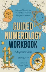 Guided Numerology Workbook: A Beginner's Guide: Understand Yourself and Unleash Your Potential Through Your Numbers by Kelli Miller Paperback Book