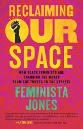 Reclaiming Our Space: How Black Feminists Are Changing the World from the Tweets to the Streets by Feminista Jones Paperback Book