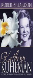 Kathryn Kuhlman: A Spiritual Biography of God's Miracle Worker by Roberts Liardon Paperback Book