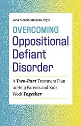 Overcoming Oppositional Defiant Disorder: A Two-Part Treatment Plan to Help Parents and Kids Work Together by Gina Atencio-MacLean Paperback Book