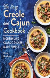 The Easy Creole and Cajun Cookbook: Modern and Classic Dishes Made Simple by Ryan Boudreaux Paperback Book