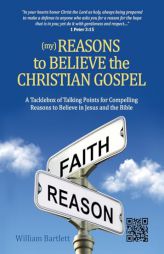 (My) Reasons to Believe the Christian Gospel: A Tacklebox of Talking Points for Compelling Reasons to Believe in Jesus and the Bible by William Bartlett Paperback Book