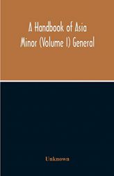 A Handbook Of Asia Minor (Volume I) General by Unknown Paperback Book