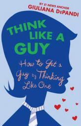 Think Like a Guy: How to Get a Guy by Thinking Like One by Giuliana Depandi Paperback Book