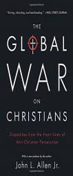 The Global War on Christians: Dispatches from the Front Lines of Anti-Christian Persecution by John L. Allen Paperback Book