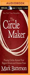 The Circle Maker: Praying Circles Around Your Biggest Dreams and Greatest Fears by Mark Batterson Paperback Book