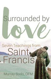 Surrounded by Love: Seven Teachings of St. Francis by Murray Bodo Paperback Book