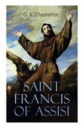 Saint Francis of Assisi: The Life and Times of St. Francis by G. K. Chesterton Paperback Book
