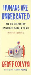 Humans Are Underrated: What High Achievers Know That Brilliant Machines Never Will by Geoff Colvin Paperback Book