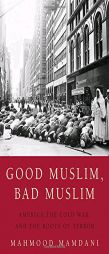 Good Muslim, Bad Muslim: America, the Cold War, and the Roots of Terror by Mahmood Mamdani Paperback Book