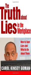 The Truth about Lies in the Workplace: How to Spot Liars and What to Do about Them by Carol Kinsey Goman Paperback Book