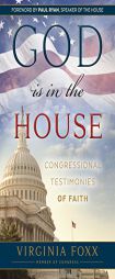 God Is in the House: Congressional Testimonies of Faith by Virginia Foxx Paperback Book