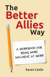 The Better Allies Way: A Workbook for Being More Inclusive at Work by Karen Catlin Paperback Book
