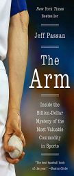 The Arm: Inside the Billion-Dollar Mystery of the Most Valuable Commodity in Sports by Jeff Passan Paperback Book