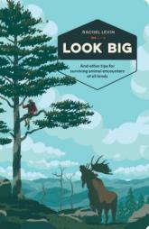 Look Big: And Other Tips for Surviving Animal Encounters of All Kinds by Rachel Levin Paperback Book